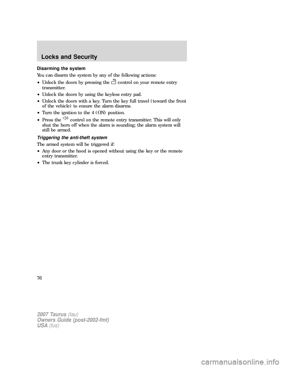 FORD TAURUS 2007 4.G Manual PDF Disarming the system
You can disarm the system by any of the following actions:
•Unlock the doors by pressing the
control on your remote entry
transmitter.
•Unlock the doors by using the keyless e
