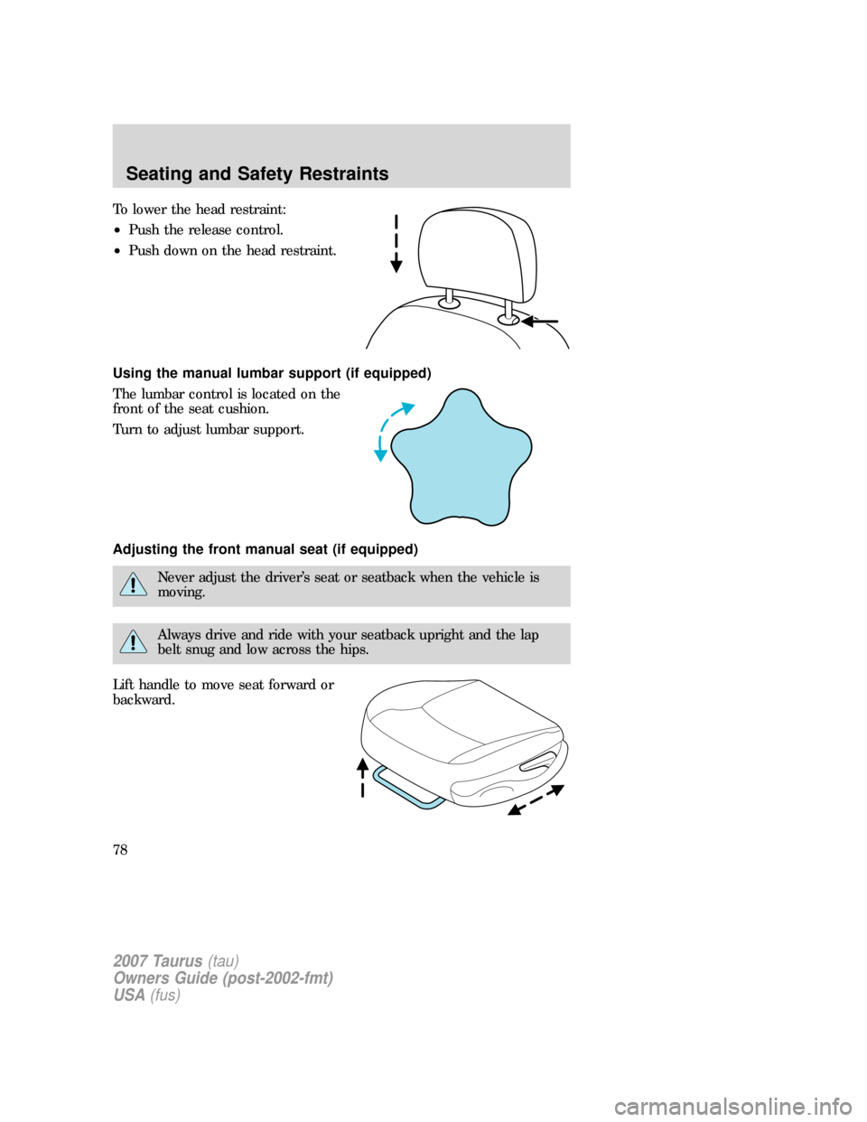 FORD TAURUS 2007 4.G Owners Manual To lower the head restraint:
•Push the release control.
•Push down on the head restraint.
Using the manual lumbar support (if equipped)
The lumbar control is located on the
front of the seat cushi