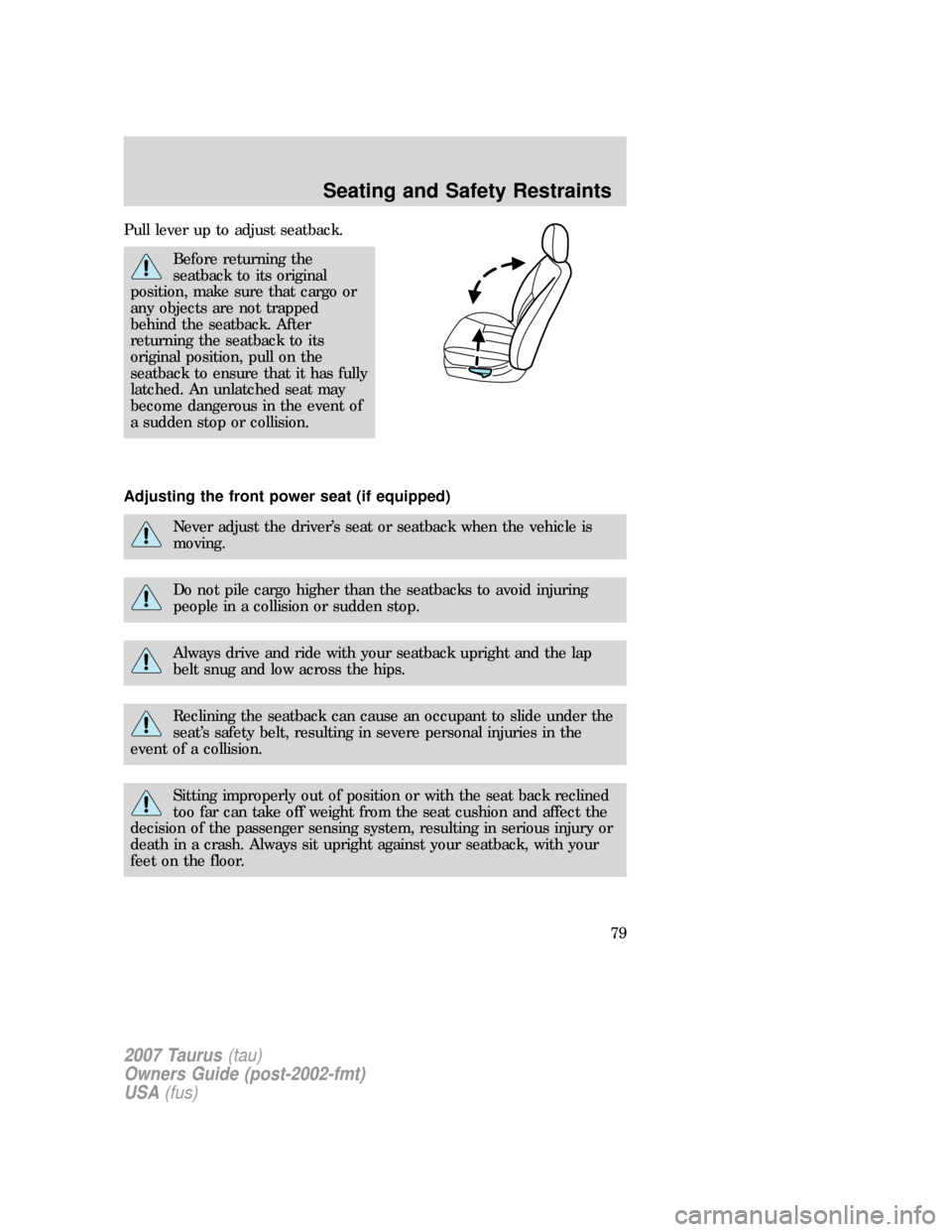 FORD TAURUS 2007 4.G Manual PDF Pull lever up to adjust seatback.
Before returning the
seatback to its original
position, make sure that cargo or
any objects are not trapped
behind the seatback. After
returning the seatback to its
o