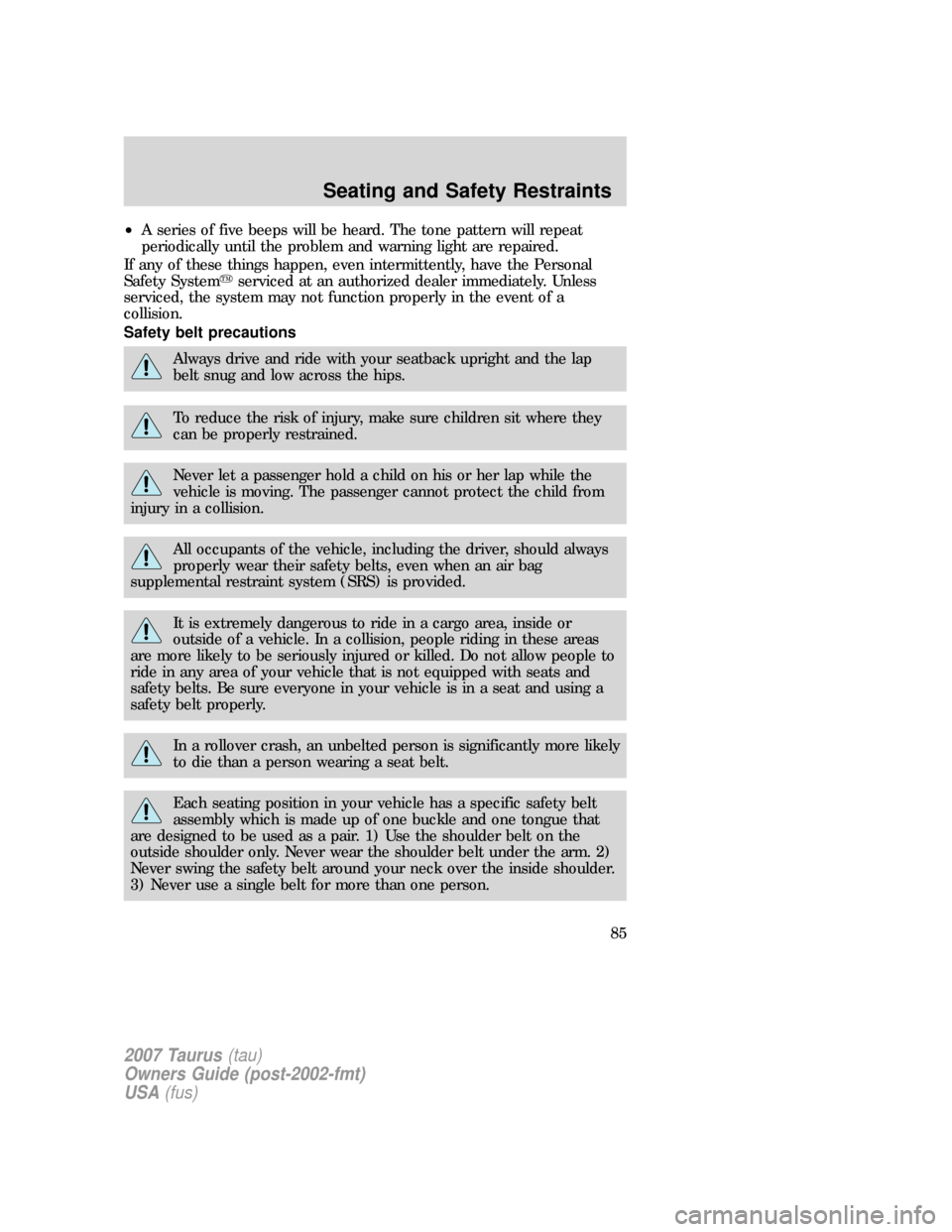 FORD TAURUS 2007 4.G Owners Manual •A series of five beeps will be heard. The tone pattern will repeat
periodically until the problem and warning light are repaired.
If any of these things happen, even intermittently, have the Person