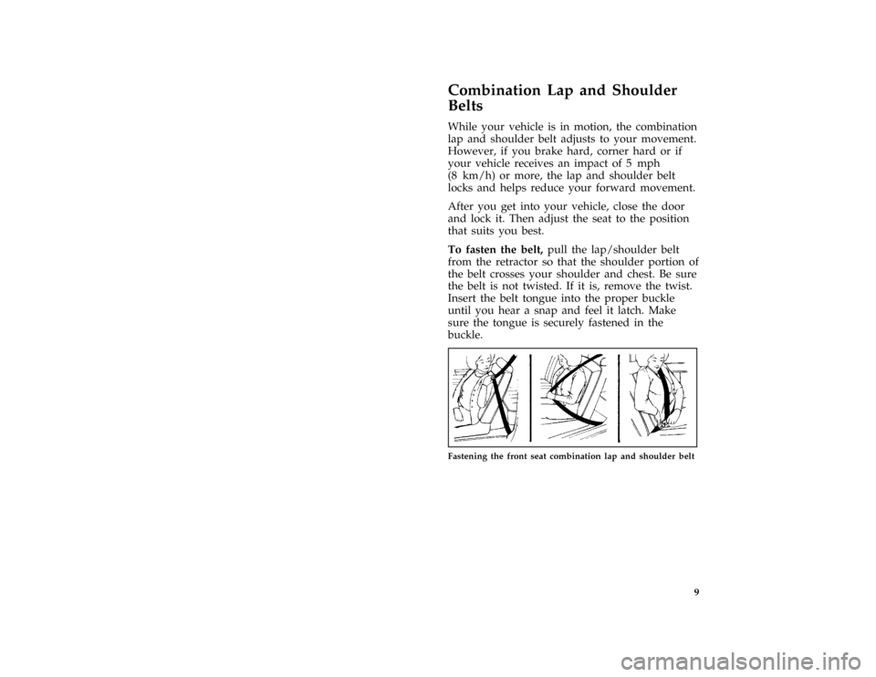 FORD THUNDERBIRD 1996 10.G Owners Manual 9
[SR03700( ALL)05/95]
Combination Lap and Shoulder
Belts
*
[SR03800( ALL)01/95]
While your vehicle is in motion, the combination
lap and shoulder belt adjusts to your movement.
However, if you brake 
