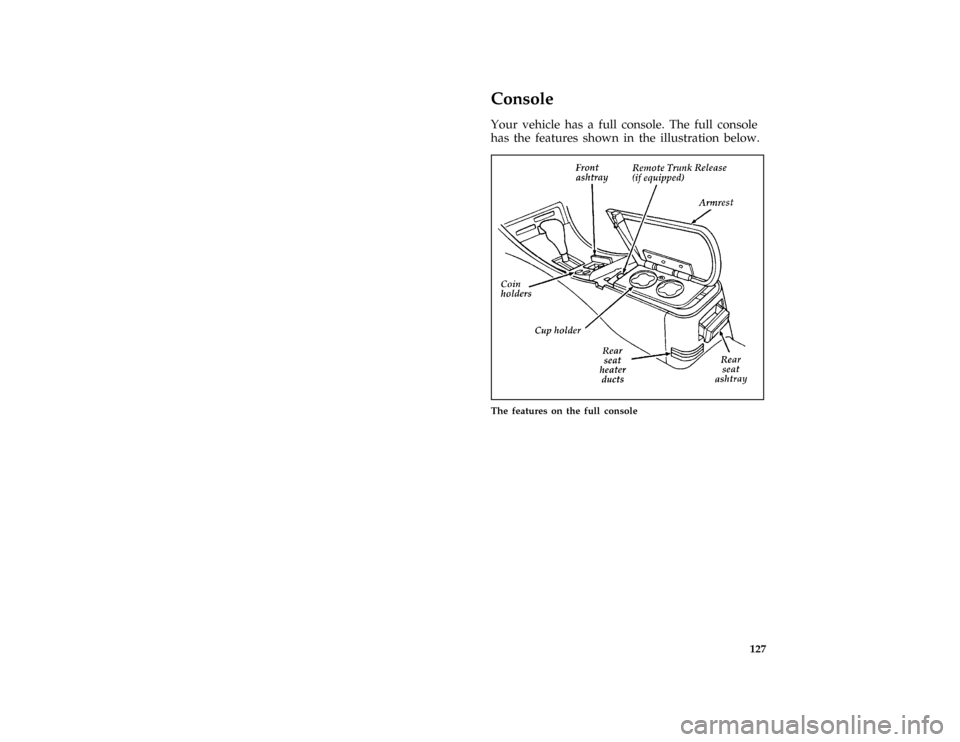 FORD THUNDERBIRD 1996 10.G Owners Manual 127
%*
[FV30200(MBC )01/95]
Console
[FV30350(MBC )06/93]
Your vehicle has a full console. The full console
has the features shown in the illustration below.
[FV30500( BC )03/95]
half page art:0010282-