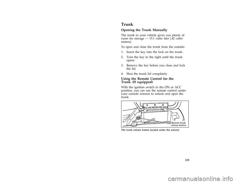 FORD THUNDERBIRD 1996 10.G Owners Manual 129
%*
[FV33400( ALL)01/95]
Trunk
*
[FV33500( ALL)01/95]
Opening the Trunk Manually
[FV34000( BC )05/94]
The trunk in your vehicle gives you plenty of
room for storage Ð 15.1 cubic feet (.42 cubic
me
