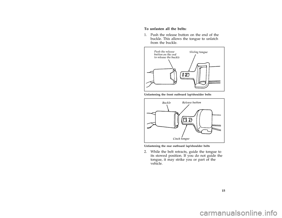 FORD THUNDERBIRD 1996 10.G User Guide 15 [SR05800( ALL)05/95]
To unfasten all the belts:
[SR05900(MBC )06/93]
1. Push the release button on the end of the
buckle. This allows the tongue to unlatch
from the buckle.
[SR06200( BC )03/95]
one