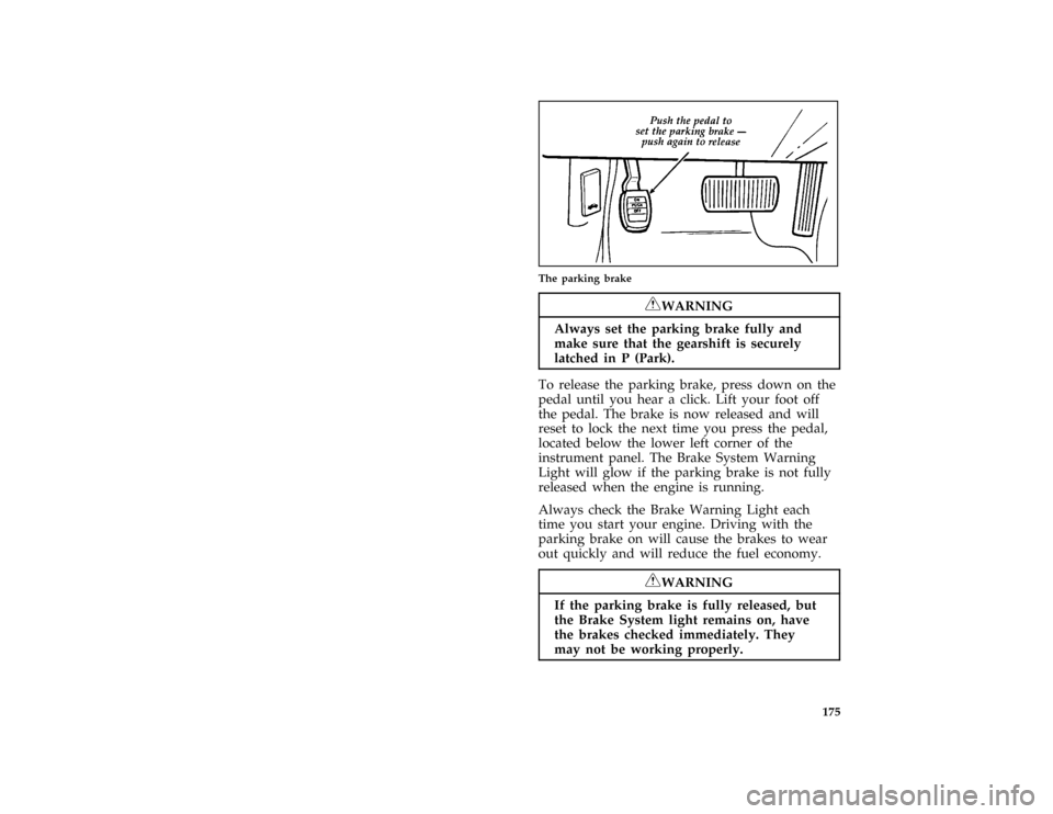 FORD THUNDERBIRD 1996 10.G User Guide 175 [DR13500( BC )03/95]
one third page art:0010315-A
The parking brake
*
[DR13800( BCGV)05/95]
RWARNING
Always set the parking brake fully and
make sure that the gearshift is securely
latched in P (P