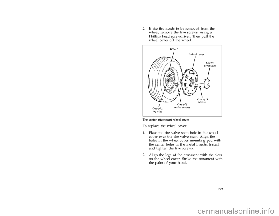 FORD THUNDERBIRD 1996 10.G Owners Manual 199 [RE11300( BC )03/91]
2. If the tire needs to be removed from the
wheel, remove the five screws, using a
Phillips head screwdriver. Then pull the
wheel cover off the wheel.
[RE11400( BC )05/92]
hal