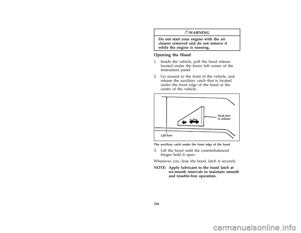 FORD THUNDERBIRD 1996 10.G Owners Manual 226
*
[SV03600( ALL)02/95]
RWARNING
Do not start your engine with the air
cleaner removed and do not remove it
while the engine is running.
%*
[SV03650( ALL)03/95]
Opening the Hood
[SV03800( ALL)03/95