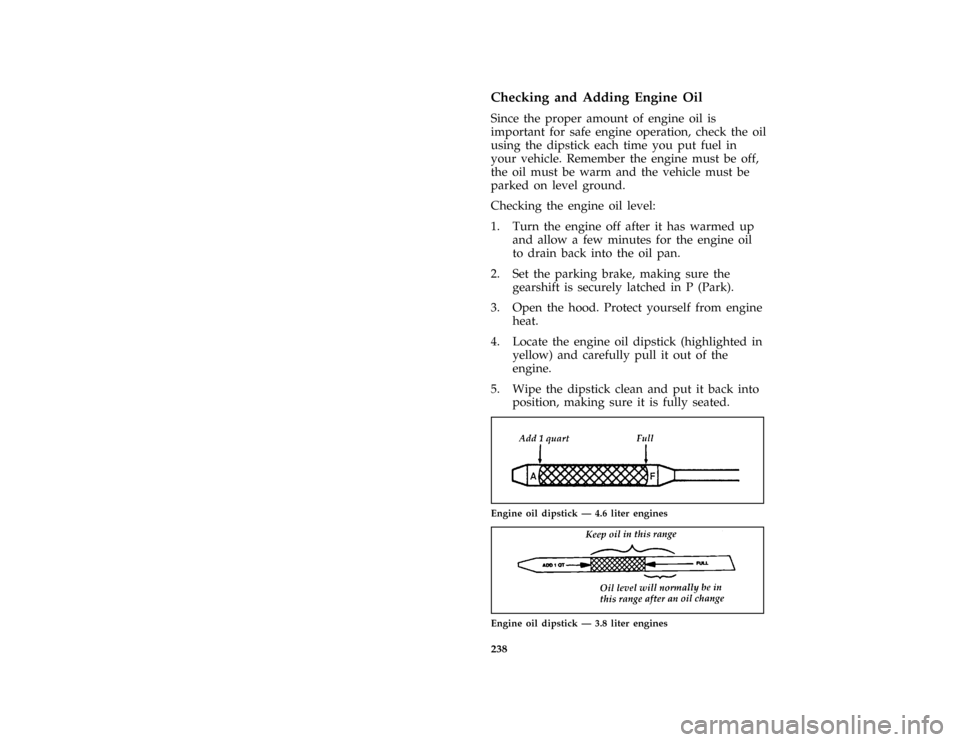 FORD THUNDERBIRD 1996 10.G Owners Manual 238 %
*
[SV13775( ALL)01/95]
Checking and Adding Engine Oil
*
[SV13800( ALL)03/95]
Since the proper amount of engine oil is
important for safe engine operation, check the oil
using the dipstick each t