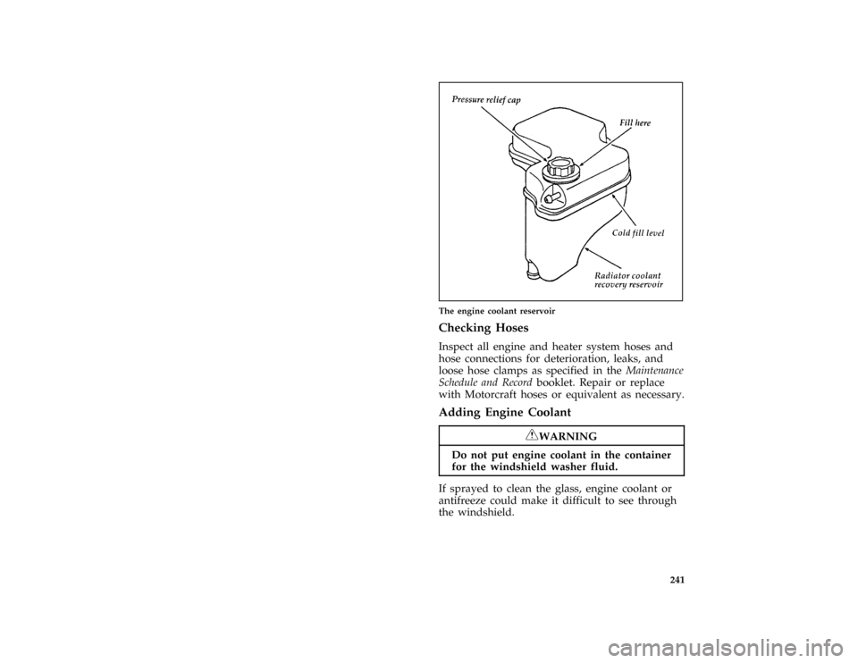 FORD THUNDERBIRD 1996 10.G Owners Manual 241 [SV18000( BCGV)02/96]
half page art:0010761-D
The engine coolant reservoir
%*
[SV18600( ALL)08/95]
Checking Hoses
*
[SV18700( ALL)11/94]
Inspect all engine and heater system hoses and
hose connect