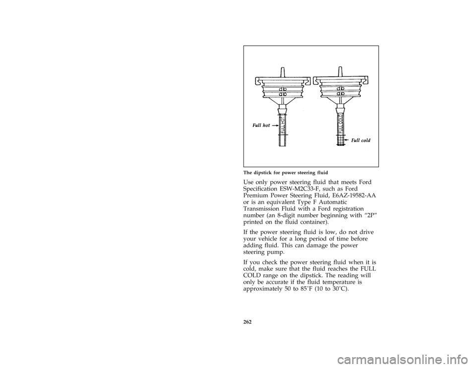 FORD THUNDERBIRD 1996 10.G Owners Manual 262 [SV35700(MBC )12/94]
half page art:0010485-CThe dipstick for power steering fluid
[SV35850( BC )05/95]
Use only power steering fluid that meets Ford
Specification ESW-M2C33-F, such as Ford
Premium