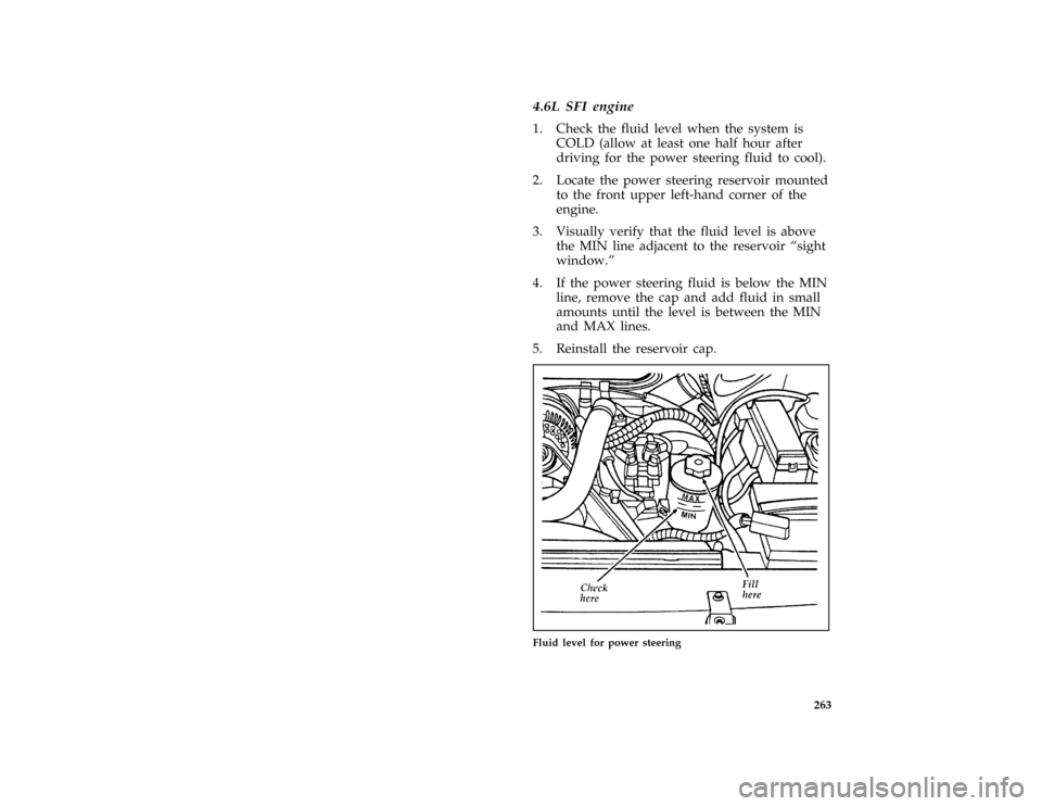 FORD THUNDERBIRD 1996 10.G Owners Manual 263 [SV36155( BC )10/95]
4.6L SFI engine
[SV36170(MBC )03/95]
1. Check the fluid level when the system is
COLD (allow at least one half hour after
driving for the power steering fluid to cool).
[SV361