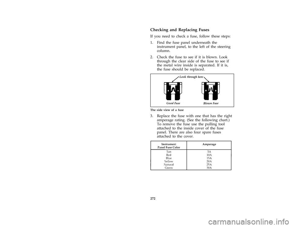 FORD THUNDERBIRD 1996 10.G Owners Manual 272 %
*
[SV41210( ALL)06/95]
Checking and Replacing Fuses
*
[SV41215( ALL)02/95]
If you need to check a fuse, follow these steps:
[SV41225( BC )03/93]
1. Find the fuse panel underneath the
instrument 