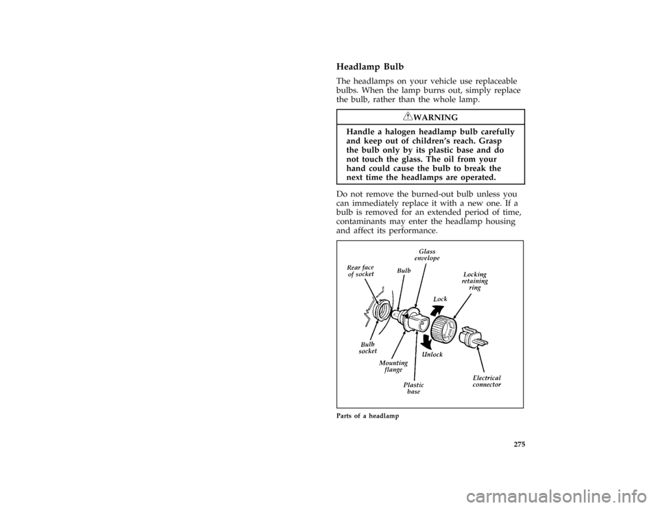 FORD THUNDERBIRD 1996 10.G User Guide 275 %
*
[SV46000( ALL)03/95]
Headlamp Bulb
*
[SV46100( ALL)01/95]
The headlamps on your vehicle use replaceable
bulbs. When the lamp burns out, simply replace
the bulb, rather than the whole lamp.
*
[