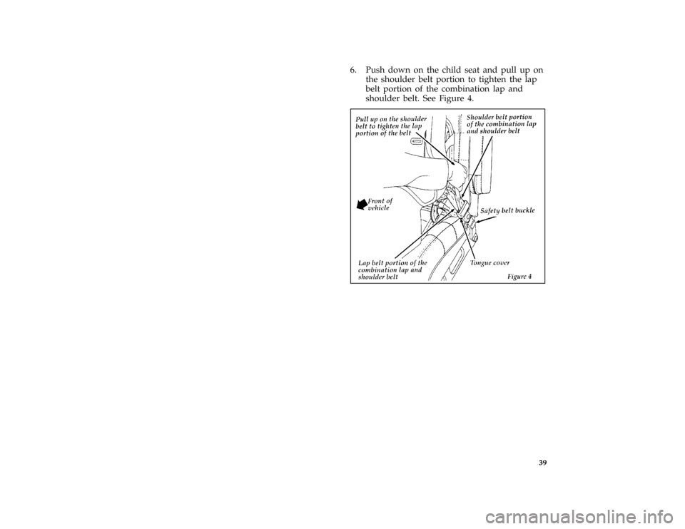 FORD THUNDERBIRD 1996 10.G Service Manual 39
*
[SR32070( BC )04/95]
6. Push down on the child seat and pull up on
the shoulder belt portion to tighten the lap
belt portion of the combination lap and
shoulder belt. See Figure 4.
*
[SR32080( BC