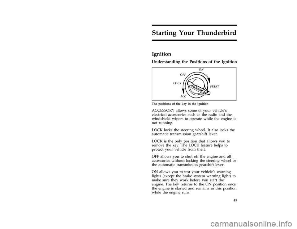 FORD THUNDERBIRD 1996 10.G Owners Manual 45
Starting Your Thunderbird
*
[ST03400( ALL)03/95]
Ignition
%*
[ST03500( ALL)01/95]
Understanding the Positions of the Ignition
[ST03750( ALL)12/94]
quarter page art:0010035-B
The positions of the ke