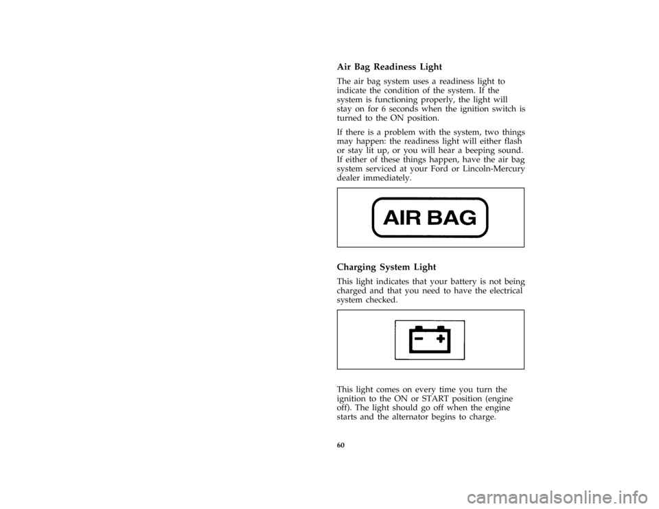 FORD THUNDERBIRD 1996 10.G Owners Manual 60 %
*
[LG04610( ALL)01/95]
Air Bag Readiness Light
[LG04620( ALL)05/94]
The air bag system uses a readiness light to
indicate the condition of the system. If the
system is functioning properly, the l