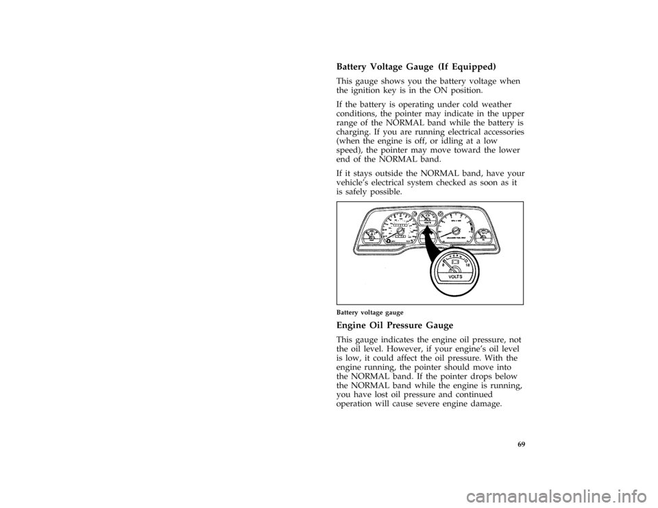 FORD THUNDERBIRD 1996 10.G Owners Manual 69 % [LG16220( ALL)05/94]
Battery Voltage Gauge (If Equipped)
*
[LG16225( ALL)05/94]
This gauge shows you the battery voltage when
the ignition key is in the ON position.
*
[LG16230( ALL)05/94]
If the