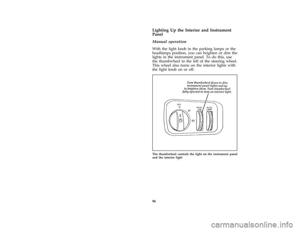 FORD THUNDERBIRD 1996 10.G Owners Manual 86 %
*
[IP44500( ALL)01/95]
Lighting Up the Interior and Instrument
Panel
[IP44700( BC )01/89]
Manual operation
*
[IP44810( BC )05/95]
With the light knob in the parking lamps or the
headlamps positio
