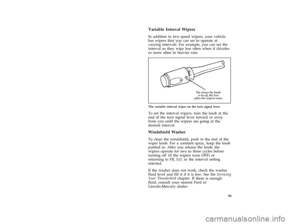 FORD THUNDERBIRD 1996 10.G Owners Manual 93 %
*
[SC04100( ALL)03/95]
Variable Interval Wipers
*
[SC04205( ALL)01/95]
In addition to two speed wipers, your vehicle
has wipers that you can set to operate at
varying intervals. For example, you 