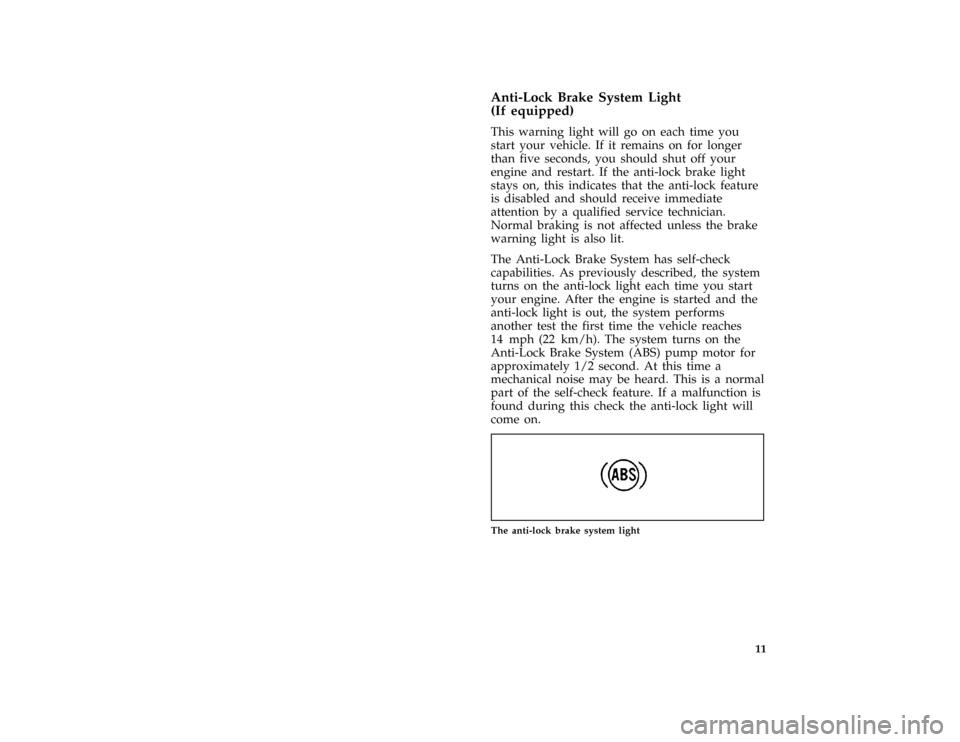 FORD THUNDERBIRD 1997 10.G User Guide 11 % [IS03300( ALL)04/96]
Anti-Lock Brake System Light
(If equipped)
[IS03400( ALL)12/95]
This warning light will go on each time you
start your vehicle. If it remains on for longer
than five seconds,