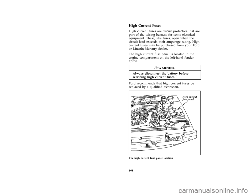 FORD THUNDERBIRD 1997 10.G Owners Manual 168 %
*
[ER02300( ALL)12/95]
High Current Fuses
*
[ER02400( ALL)12/95]
High current fuses are circuit protectors that are
part of the wiring harness for some electrical
equipment. These, like fuses, o