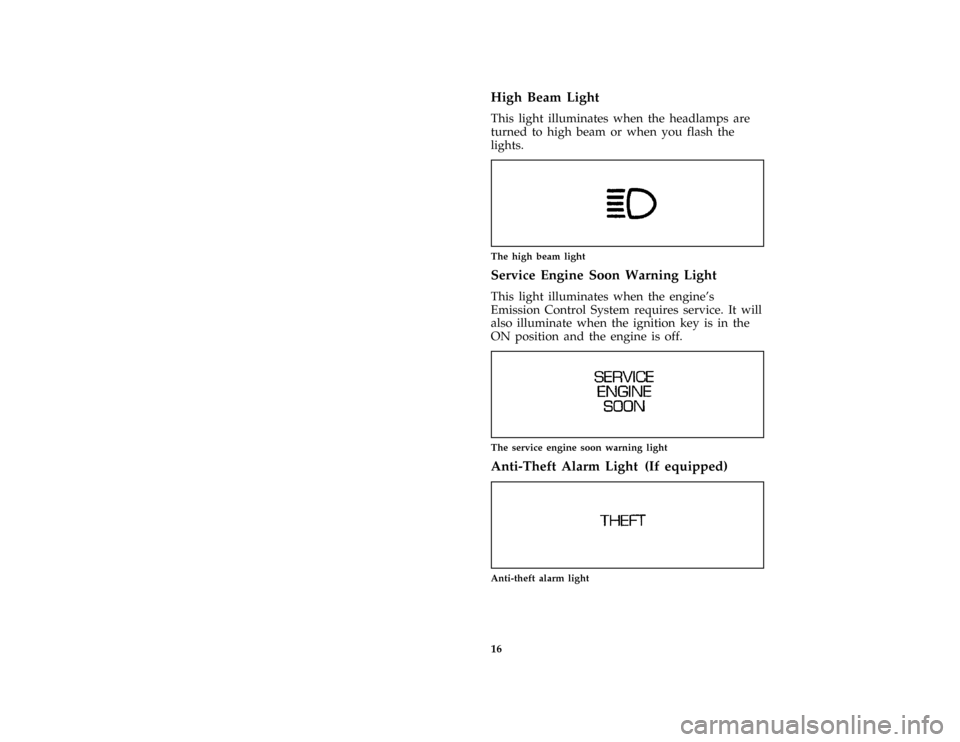 FORD THUNDERBIRD 1997 10.G Owners Manual 16 %
*
[IS09000( ALL)03/96]
High Beam Light
*
[IS09100( ALL)03/96]
This light illuminates when the headlamps are
turned to high beam or when you flash the
lights.
[IS09200( ALL)04/96]
one inch art:001