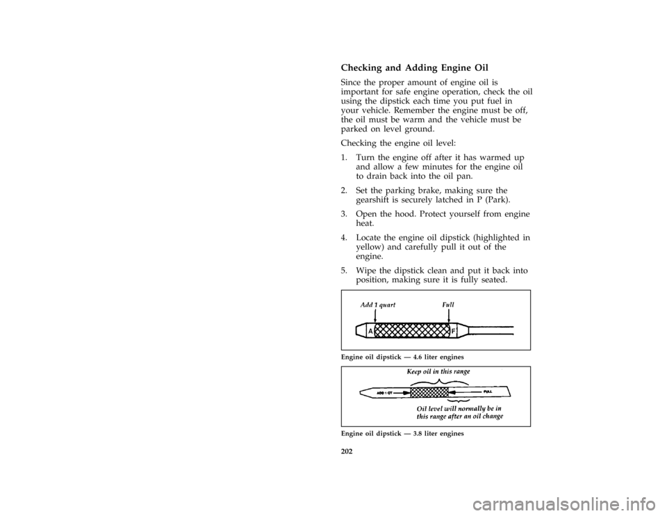 FORD THUNDERBIRD 1997 10.G Owners Manual 202 %
*
[MC06500( ALL)01/96]
Checking and Adding Engine Oil
*
[MC06600( ALL)01/96]
Since the proper amount of engine oil is
important for safe engine operation, check the oil
using the dipstick each t