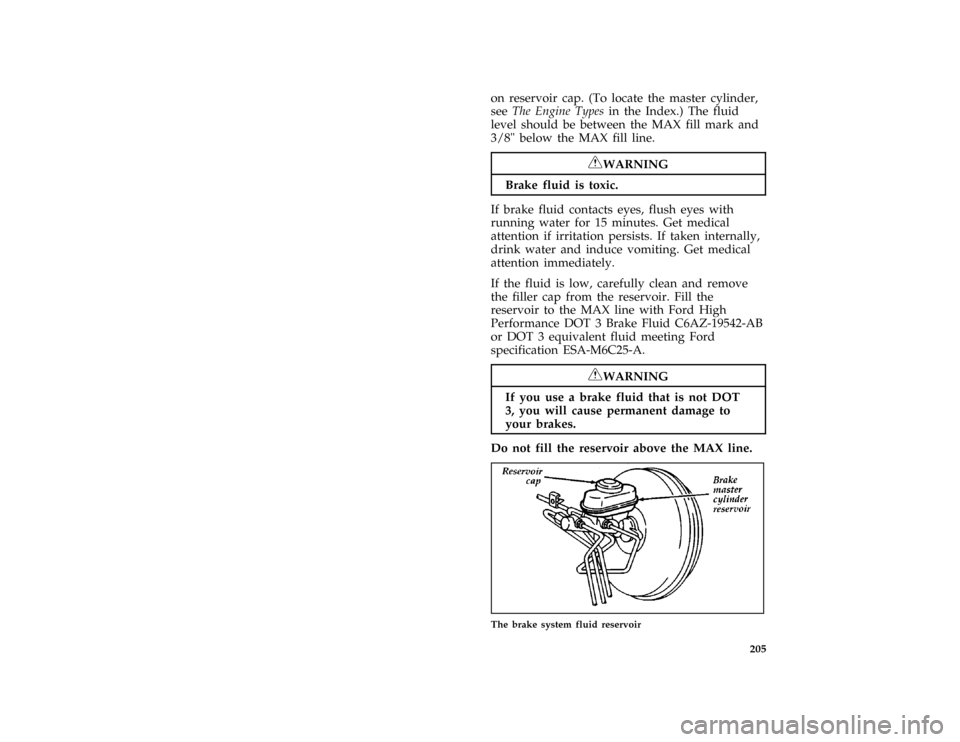 FORD THUNDERBIRD 1997 10.G Owners Manual 205
on reservoir cap. (To locate the master cylinder,
seeThe Engine Typesin the Index.) The fluid
level should be between the MAX fill mark and
3/8" below the MAX fill line.
*
[MC09200( ALL)01/96]
RWA