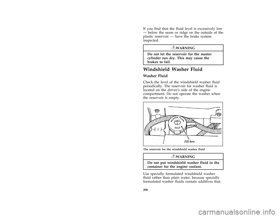 FORD THUNDERBIRD 1997 10.G Owners Manual 206
*
[MC10100( ALL)01/96]
If you find that the fluid level is excessively low
Ð below the seam or ridge on the outside of the
plastic reservoir Ð have the brake system
inspected.
*
[MC10200( ALL)01