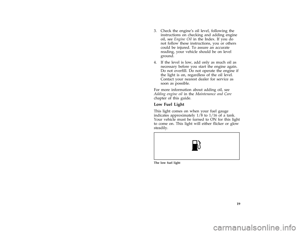 FORD THUNDERBIRD 1997 10.G Owners Manual 19 [IS13550( BC )04/96]
3. Check the engines oil level, following the
instructions on checking and adding engine
oil, seeEngine Oilin the Index. If you do
not follow these instructions, you or others