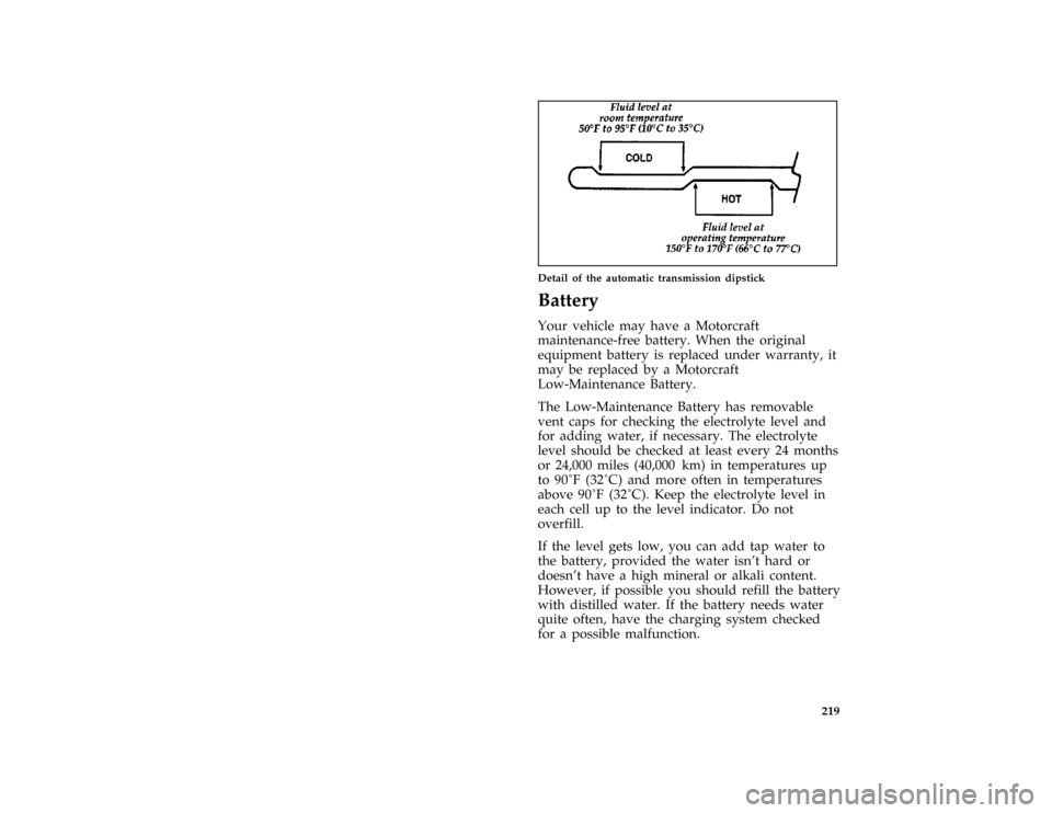 FORD THUNDERBIRD 1997 10.G Owners Manual 219 [MC22800(MBC )12/95]
one third page art:0011152-A
Detail of the automatic transmission dipstick
%*
[MC23200( ALL)01/96]
Battery
*
[MC23300( ALL)01/96]
Your vehicle may have a Motorcraft
maintenanc