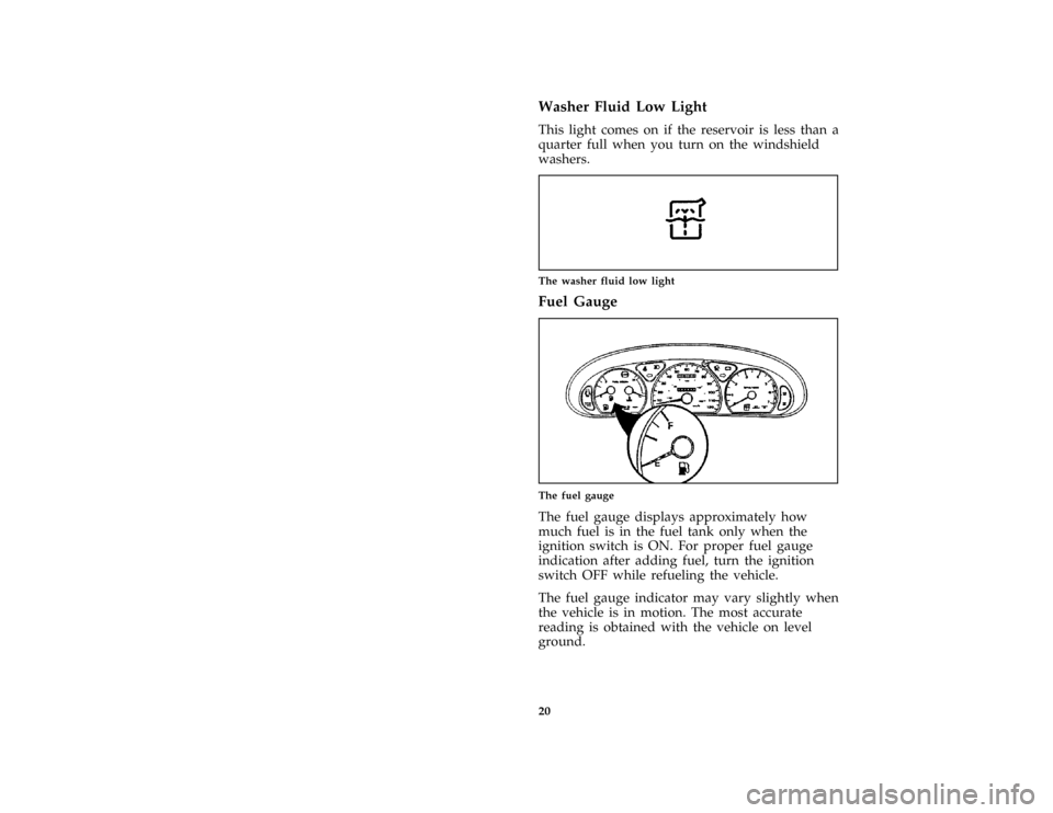 FORD THUNDERBIRD 1997 10.G Owners Manual 20 % [IS13900( BC )04/96]Washer Fluid Low Light
*
[IS13950( BC )04/96]
This light comes on if the reservoir is less than a
quarter full when you turn on the windshield
washers.
[IS14000( BC )05/96]
on