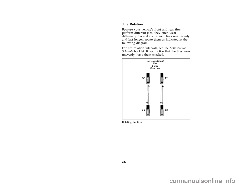 FORD THUNDERBIRD 1997 10.G Owners Manual 222 %
*
[MC26000( ALL)01/96]
Tire Rotation
*
[MC26100( ALL)01/96]
Because your vehicles front and rear tires
perform different jobs, they often wear
differently. To make sure your tires wear evenly
a