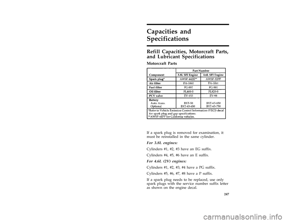 FORD THUNDERBIRD 1997 10.G Owners Manual 247
Capacities and
Specifications
*
[CS00200( ALL)01/96]
Refill Capacities, Motorcraft Parts,
and Lubricant Specifications
%*
[CS00300( ALL)01/96]
Motorcraft Parts
% [CS00500( BC )05/96]
fourteen pica