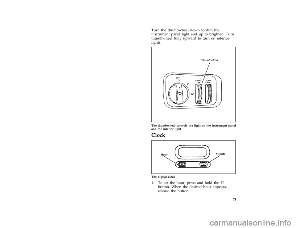 FORD THUNDERBIRD 1997 10.G Owners Manual 71 [CF20205( BC )05/96]
Turn the thumbwheel down to dim the
instrument panel light and up to brighten. Turn
thumbwheel fully upward to turn on interior
lights.
[CF20500( BC )05/96]
half page art:00102