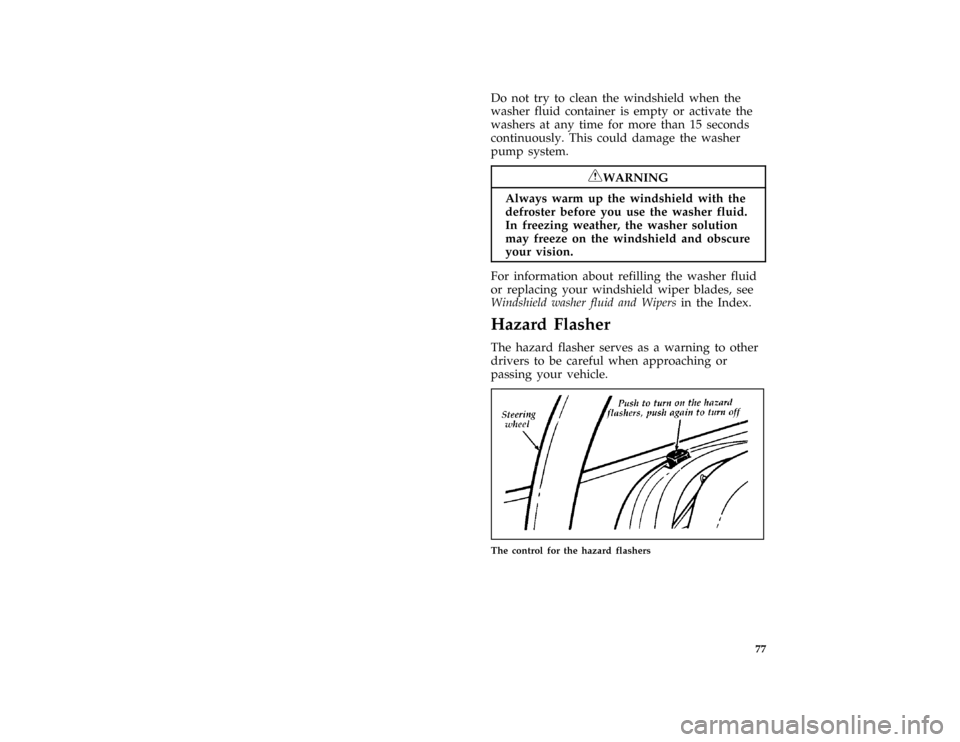 FORD THUNDERBIRD 1997 10.G Manual PDF 77
*
[CF30000( ALL)08/95]
Do not try to clean the windshield when the
washer fluid container is empty or activate the
washers at any time for more than 15 seconds
continuously. This could damage the w