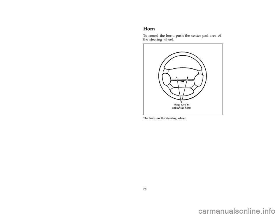 FORD THUNDERBIRD 1997 10.G Manual PDF 78
%*
[CF30700( ALL)04/96]
Horn
*
[CF30800( ALL)01/96]
To sound the horn, push the center pad area of
the steering wheel.
[CF30900( BC )12/95]
half page art:0001012-B
The horn on the steering wheel
Fi
