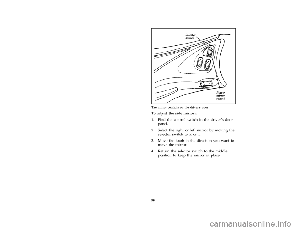 FORD THUNDERBIRD 1997 10.G Owners Manual 90 [CF44200( BC )05/96]
half page art:0010269-EThe mirror controls on the drivers door
*
[CF44400( ALL)01/96]
To adjust the side mirrors:
*
[CF44500( ALL)05/96]
1. Find the control switch in the driv