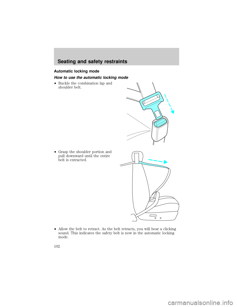 FORD THUNDERBIRD 2002 11.G Owners Manual Automatic locking mode
How to use the automatic locking mode
²Buckle the combination lap and
shoulder belt.
²Grasp the shoulder portion and
pull downward until the entire
belt is extracted.
²Allow 