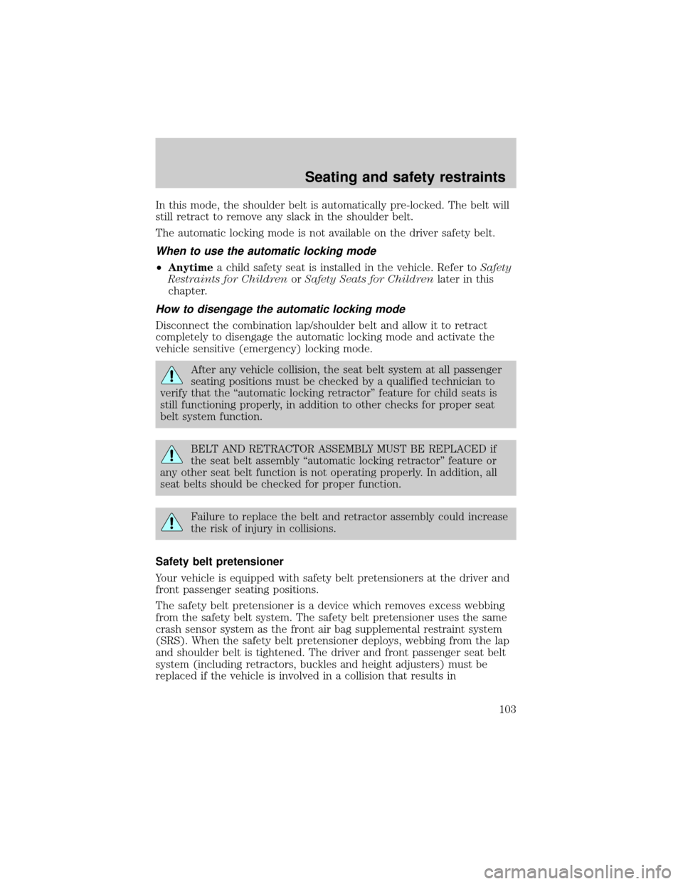 FORD THUNDERBIRD 2002 11.G Owners Manual In this mode, the shoulder belt is automatically pre-locked. The belt will
still retract to remove any slack in the shoulder belt.
The automatic locking mode is not available on the driver safety belt
