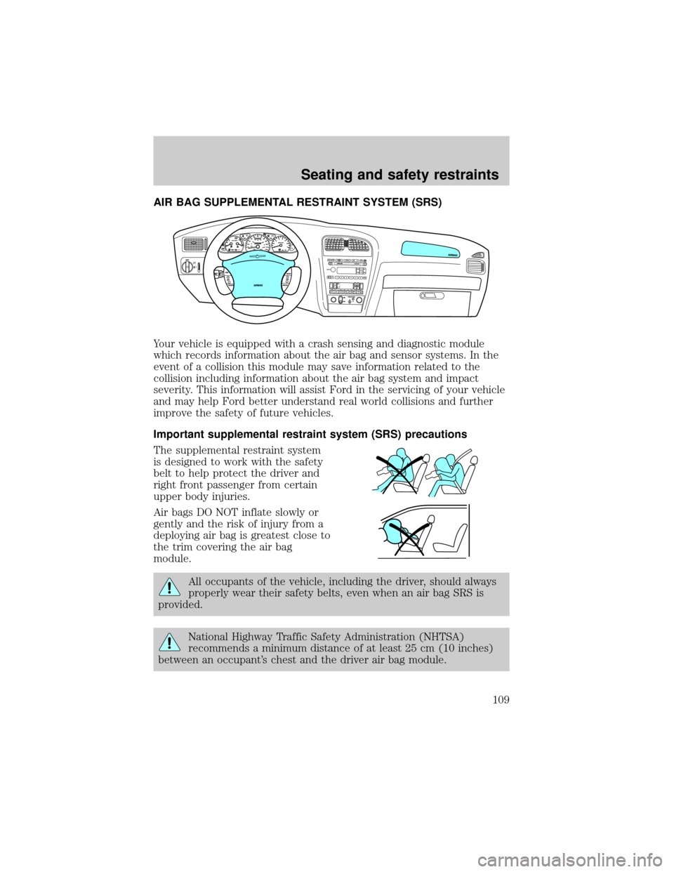 FORD THUNDERBIRD 2002 11.G Owners Manual AIR BAG SUPPLEMENTAL RESTRAINT SYSTEM (SRS)
Your vehicle is equipped with a crash sensing and diagnostic module
which records information about the air bag and sensor systems. In the
event of a collis FORD THUNDERBIRD 2002 11.G Owners Manual AIR BAG SUPPLEMENTAL RESTRAINT SYSTEM (SRS)
Your vehicle is equipped with a crash sensing and diagnostic module
which records information about the air bag and sensor systems. In the
event of a collis