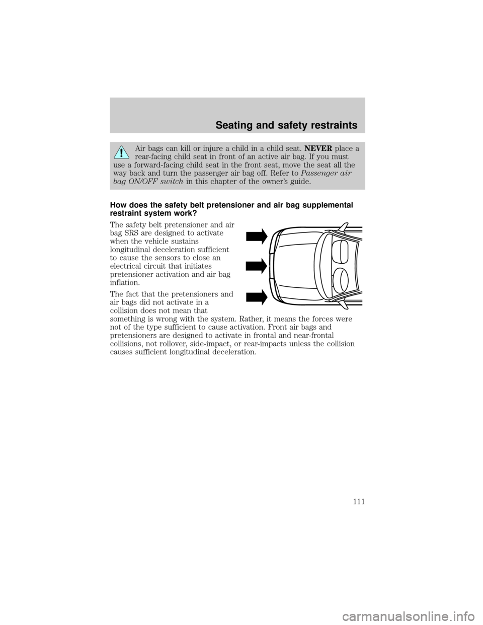 FORD THUNDERBIRD 2002 11.G Owners Manual Air bags can kill or injure a child in a child seat.NEVERplace a
rear-facing child seat in front of an active air bag. If you must
use a forward-facing child seat in the front seat, move the seat all 