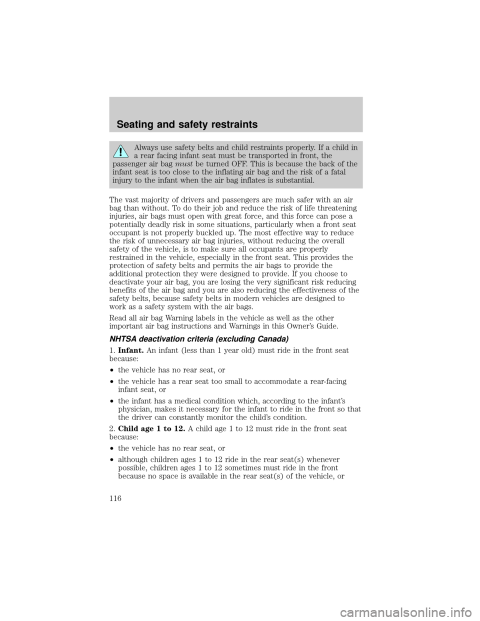 FORD THUNDERBIRD 2002 11.G User Guide Always use safety belts and child restraints properly. If a child in
a rear facing infant seat must be transported in front, the
passenger air bagmustbe turned OFF. This is because the back of the
inf