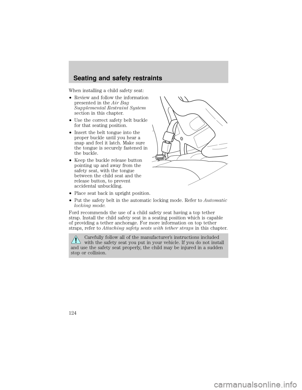 FORD THUNDERBIRD 2002 11.G Owners Manual When installing a child safety seat:
²Review and follow the information
presented in theAir Bag
Supplemental Restraint System
section in this chapter.
²Use the correct safety belt buckle
for that se