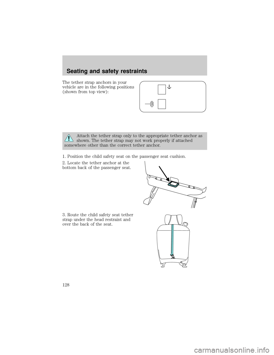 FORD THUNDERBIRD 2002 11.G Owners Manual The tether strap anchors in your
vehicle are in the following positions
(shown from top view):
Attach the tether strap only to the appropriate tether anchor as
shown. The tether strap may not work pro FORD THUNDERBIRD 2002 11.G Owners Manual The tether strap anchors in your
vehicle are in the following positions
(shown from top view):
Attach the tether strap only to the appropriate tether anchor as
shown. The tether strap may not work pro
