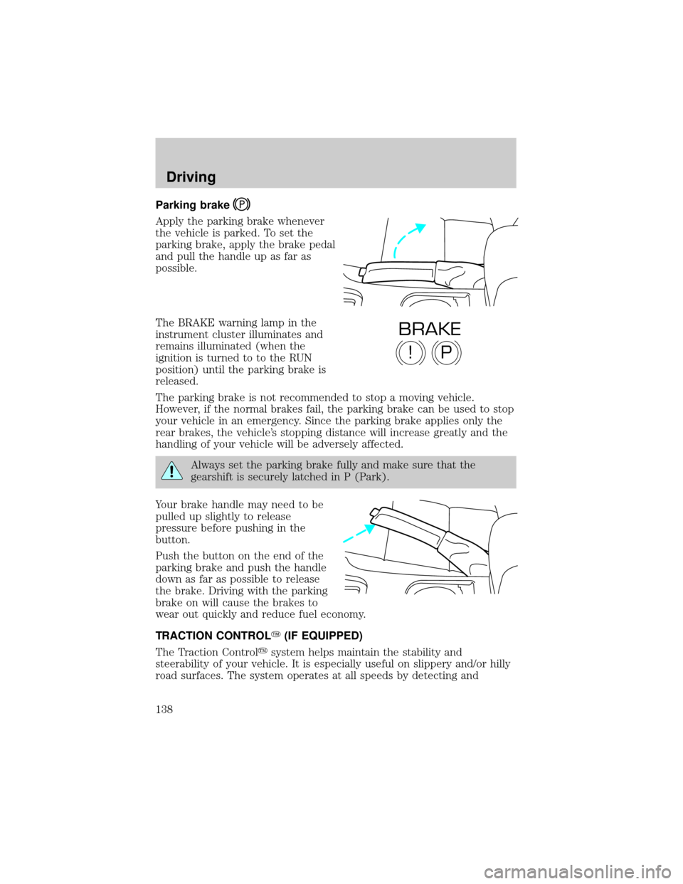 FORD THUNDERBIRD 2002 11.G User Guide Parking brake
Apply the parking brake whenever
the vehicle is parked. To set the
parking brake, apply the brake pedal
and pull the handle up as far as
possible.
The BRAKE warning lamp in the
instrumen