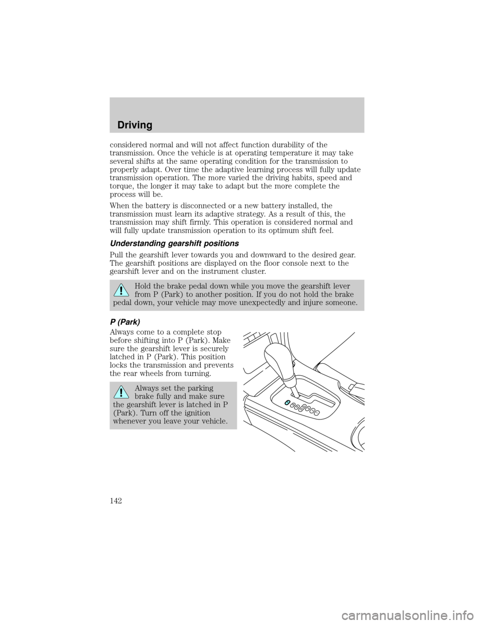 FORD THUNDERBIRD 2002 11.G Owners Manual considered normal and will not affect function durability of the
transmission. Once the vehicle is at operating temperature it may take
several shifts at the same operating condition for the transmiss