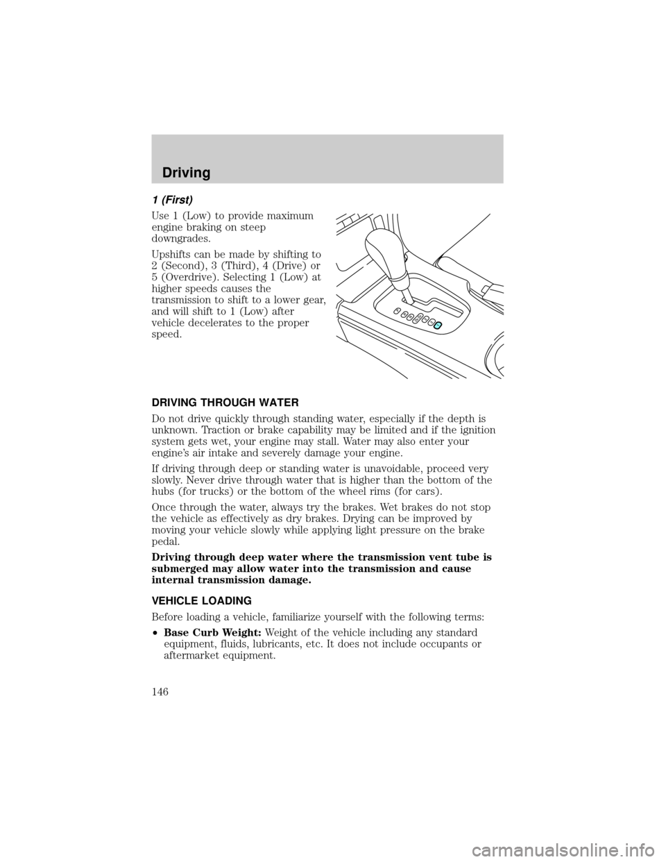 FORD THUNDERBIRD 2002 11.G User Guide 1 (First)
Use 1 (Low) to provide maximum
engine braking on steep
downgrades.
Upshifts can be made by shifting to
2 (Second), 3 (Third), 4 (Drive) or
5 (Overdrive). Selecting 1 (Low) at
higher speeds c