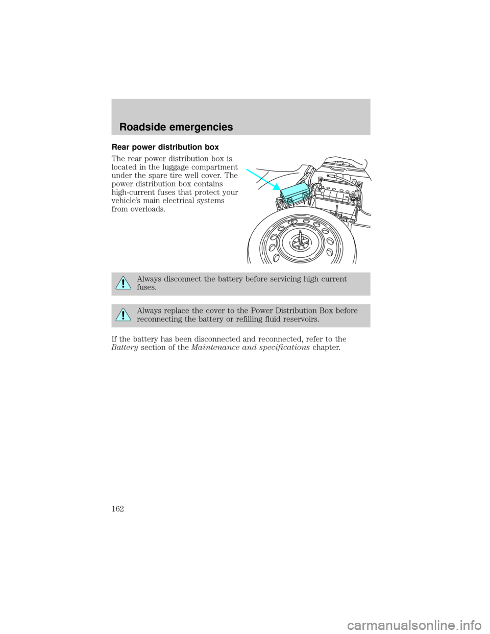 FORD THUNDERBIRD 2002 11.G User Guide Rear power distribution box
The rear power distribution box is
located in the luggage compartment
under the spare tire well cover. The
power distribution box contains
high-current fuses that protect y