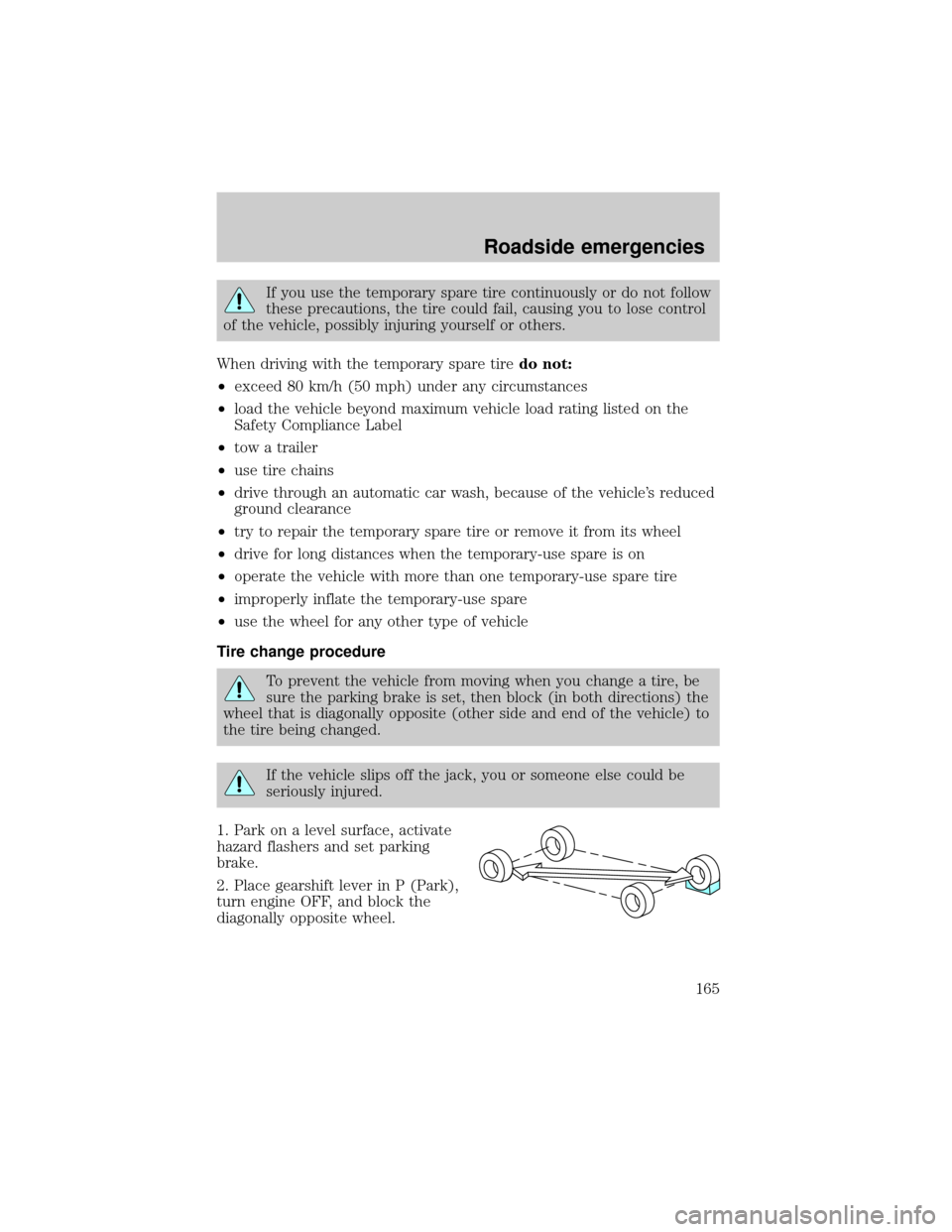 FORD THUNDERBIRD 2002 11.G Owners Manual If you use the temporary spare tire continuously or do not follow
these precautions, the tire could fail, causing you to lose control
of the vehicle, possibly injuring yourself or others.
When driving FORD THUNDERBIRD 2002 11.G Owners Manual If you use the temporary spare tire continuously or do not follow
these precautions, the tire could fail, causing you to lose control
of the vehicle, possibly injuring yourself or others.
When driving